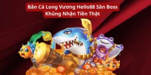 bắn cá long vương hello88