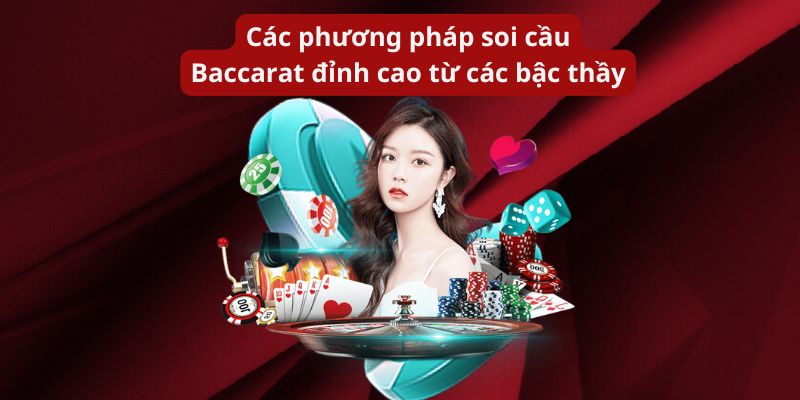 Các phương pháp soi cầu Baccarat đỉnh cao từ các bậc thầy