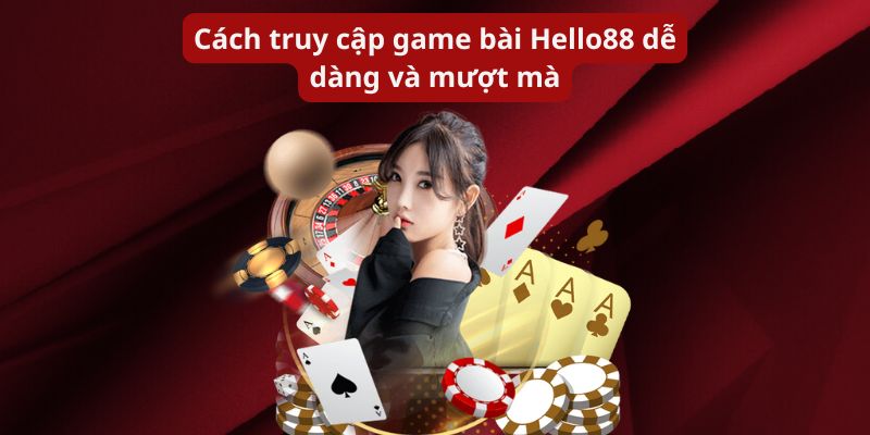 Cách truy cập game bài Hello88 dễ dàng và mượt mà