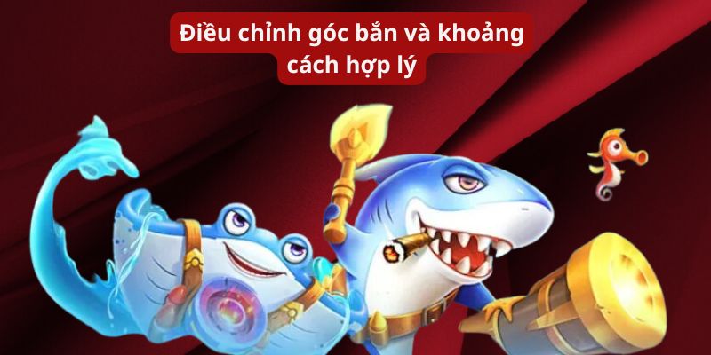 Điều chỉnh góc bắn và khoảng cách hợp lý