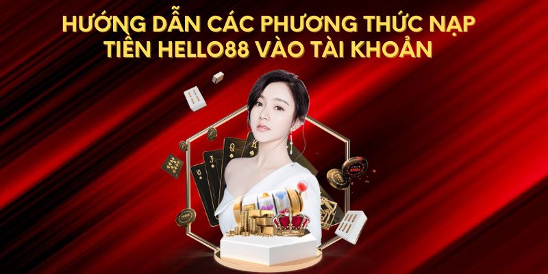 Hướng dẫn các phương thức nạp tiền Hello88 vào tài khoản