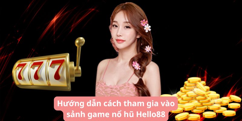 Hướng dẫn cách tham gia vào sảnh game nổ hũ Hello88