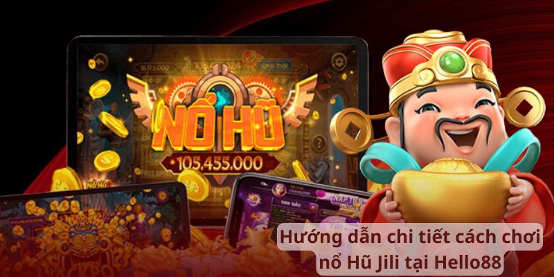 Hướng dẫn chi tiết cách chơi nổ Hũ Jili