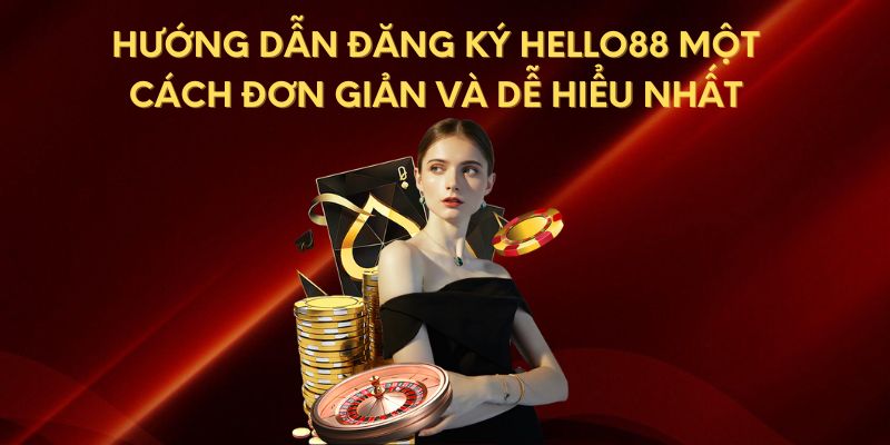 Hướng dẫn đăng ký Hello88 một cách đơn giản và dễ hiểu nhất