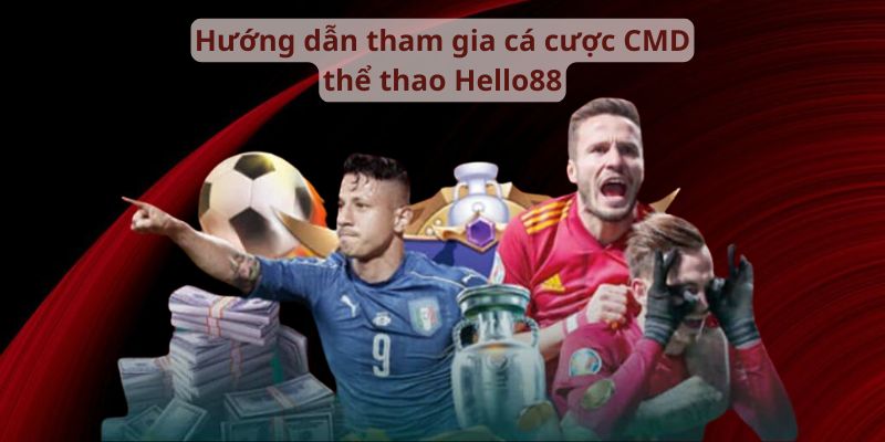 Hướng dẫn tham gia cá cược CMD thể thao Hello88