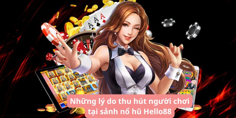 Những lý do thu hút người chơi tại sảnh nổ hũ Hello88