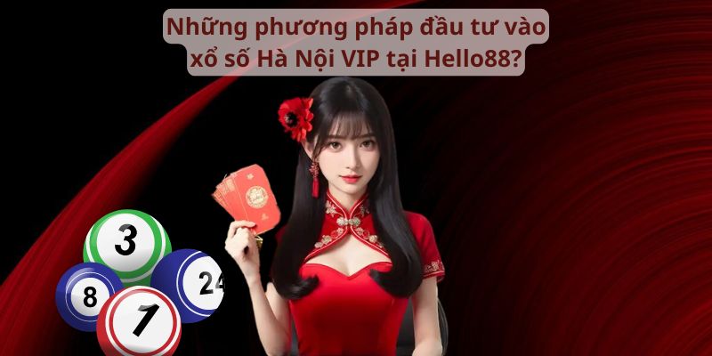 Những phương pháp đầu tư vào xổ số Hà Nội VIP?