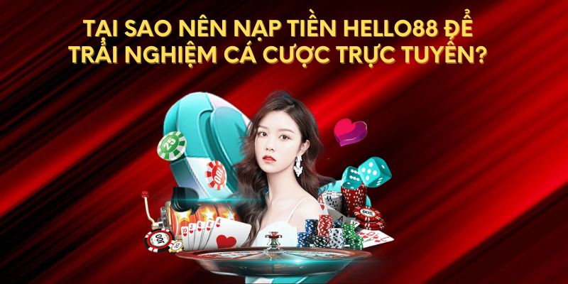 Tại sao nên nạp tiền Hello88 để trải nghiệm cá cược trực tuyến?