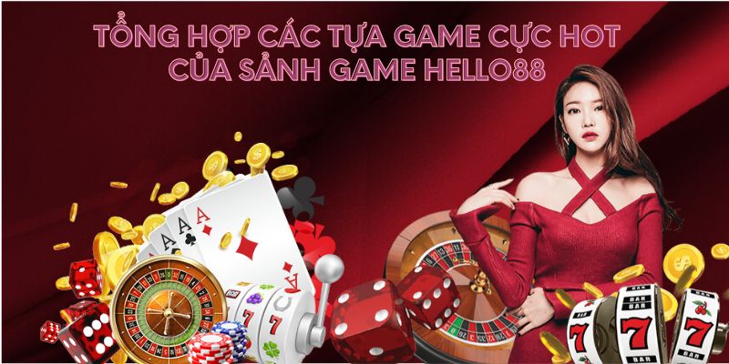 Tổng hợp các tựa game cực hot của sảnh game Hello88