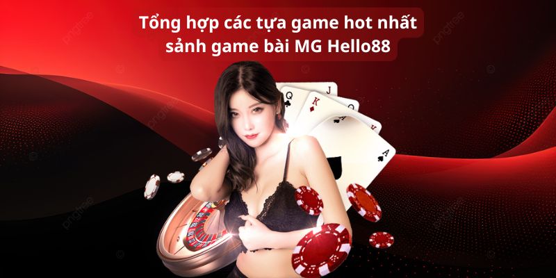 Tổng hợp các tựa game hot nhất sảnh game bài MG