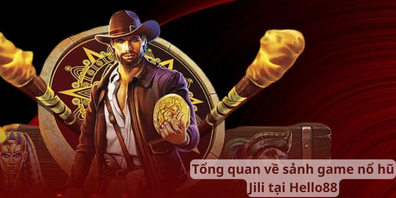 Tổng quan về sảnh game nổ hũ Jili