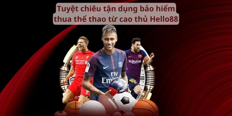 Tuyệt chiêu tận dụng bảo hiểm từ cao thủ Hello 88