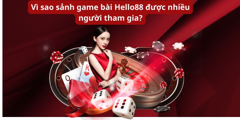 Vì sao sảnh game bài Hello88 được nhiều người tham gia?